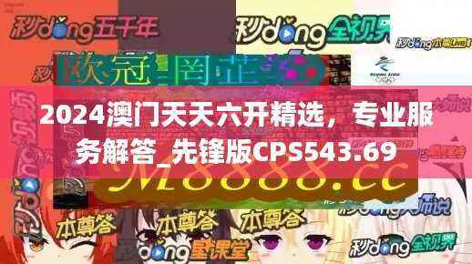 2024澳门天天六开精选，专业服务解答_先锋版CPS543.69