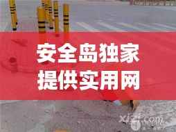 安全岛独家提供实用网，安全岛安全吗 