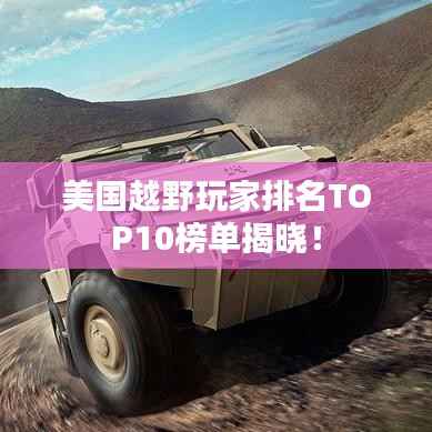 美国越野玩家排名TOP10榜单揭晓！
