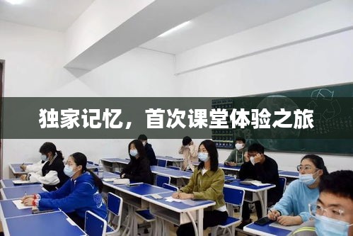 独家记忆，首次课堂体验之旅